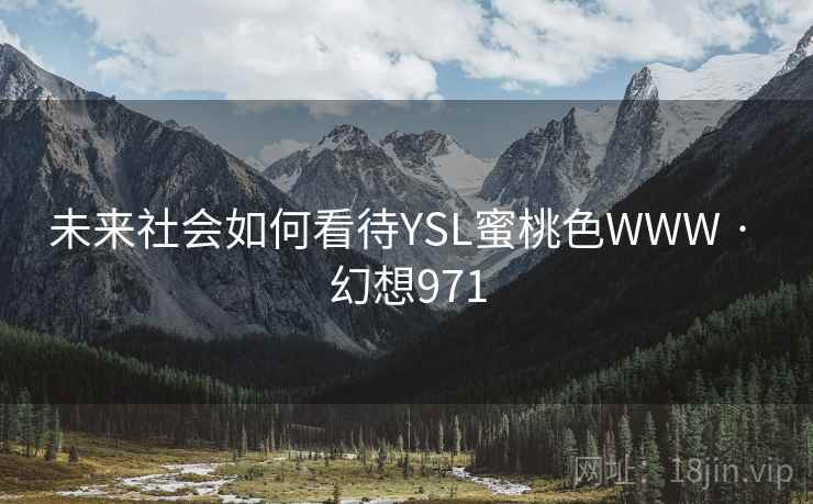 未来社会如何看待YSL蜜桃色WWW · 幻想971