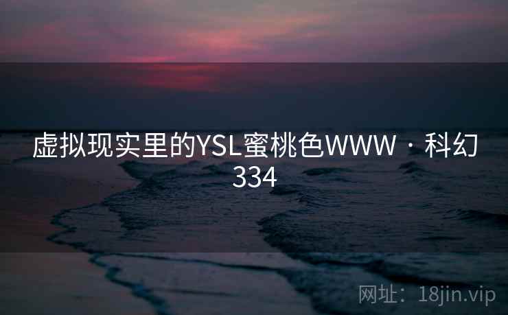 虚拟现实里的YSL蜜桃色WWW · 科幻334