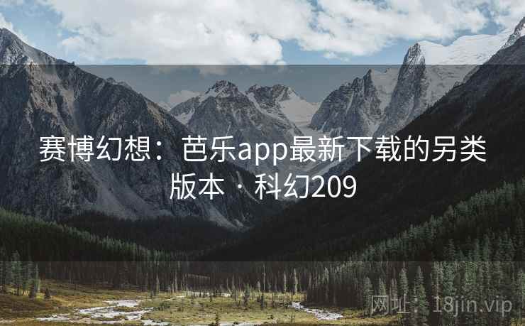 赛博幻想:芭乐app最新下载的另类版本 · 科幻209 赛博幻想:芭乐app最新下载的另类版本 · 科幻209
