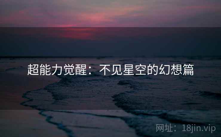 超能力觉醒:不见星空的幻想篇 超能力觉醒:不见星空的幻想篇