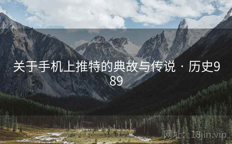 关于手机上推特的典故与传说 · 历史989